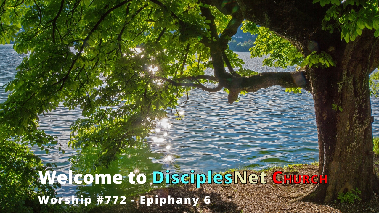 DisciplesNet Worship #772 Epiphany 6 – (Smith 02.16.2025)